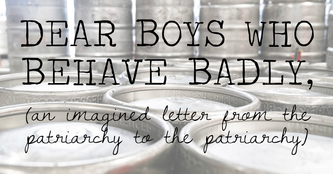 Dear Boys Who Behave Badly: An imagined letter from the patriarchy to the patriarchy. Satire by Julia Soplop.